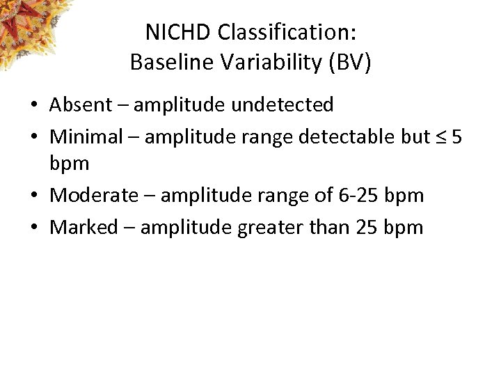 NICHD Classification: Baseline Variability (BV) • Absent – amplitude undetected • Minimal – amplitude