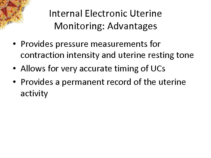 Internal Electronic Uterine Monitoring: Advantages • Provides pressure measurements for contraction intensity and uterine