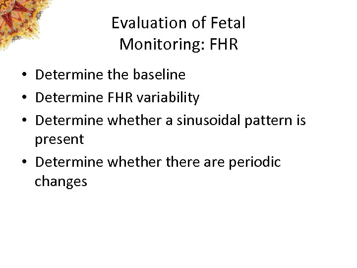 Evaluation of Fetal Monitoring: FHR • Determine the baseline • Determine FHR variability •