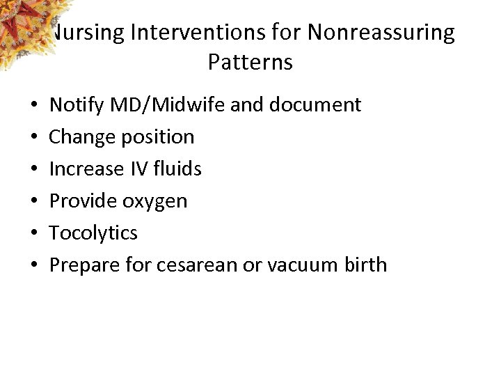 Nursing Interventions for Nonreassuring Patterns • • • Notify MD/Midwife and document Change position