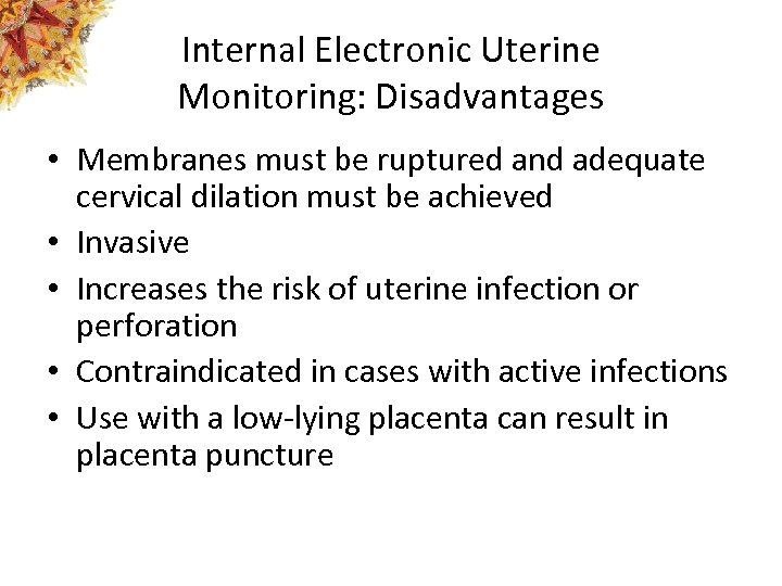 Internal Electronic Uterine Monitoring: Disadvantages • Membranes must be ruptured and adequate cervical dilation