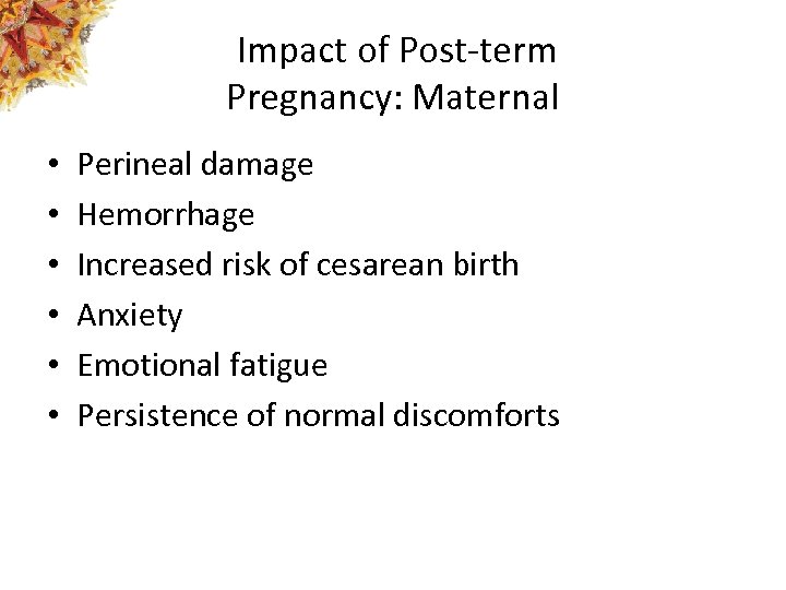 Impact of Post-term Pregnancy: Maternal • • • Perineal damage Hemorrhage Increased risk of