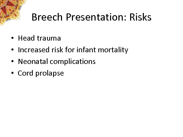 Breech Presentation: Risks • • Head trauma Increased risk for infant mortality Neonatal complications