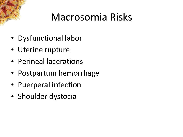 Macrosomia Risks • • • Dysfunctional labor Uterine rupture Perineal lacerations Postpartum hemorrhage Puerperal