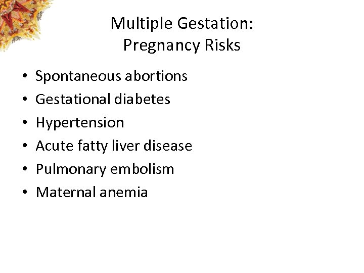 Multiple Gestation: Pregnancy Risks • • • Spontaneous abortions Gestational diabetes Hypertension Acute fatty