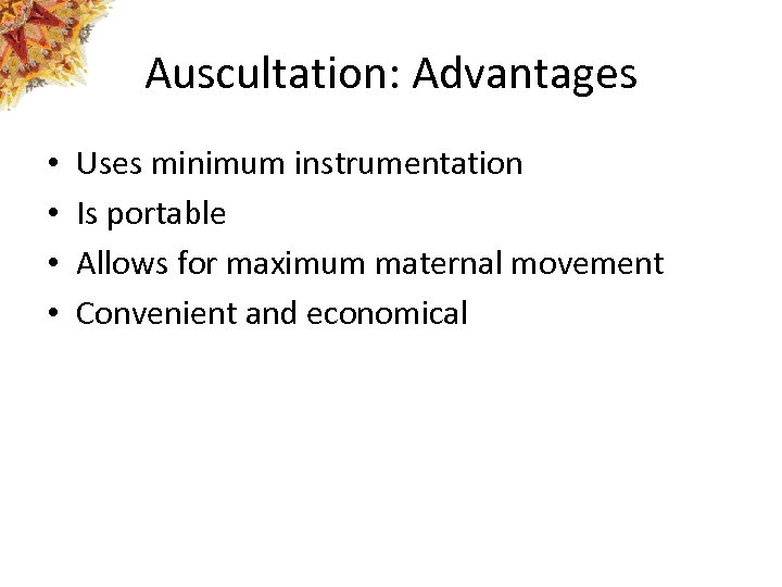 Auscultation: Advantages • • Uses minimum instrumentation Is portable Allows for maximum maternal movement