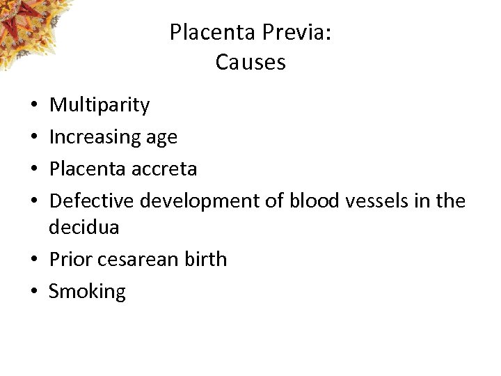 Placenta Previa: Causes Multiparity Increasing age Placenta accreta Defective development of blood vessels in