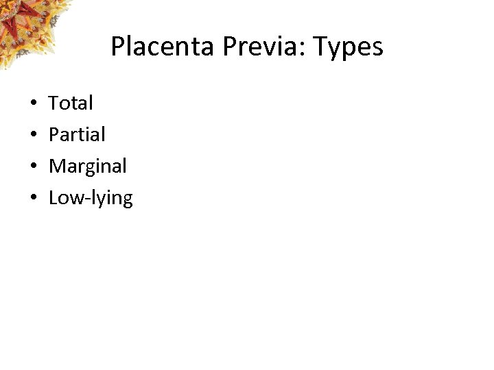 Placenta Previa: Types • • Total Partial Marginal Low-lying 