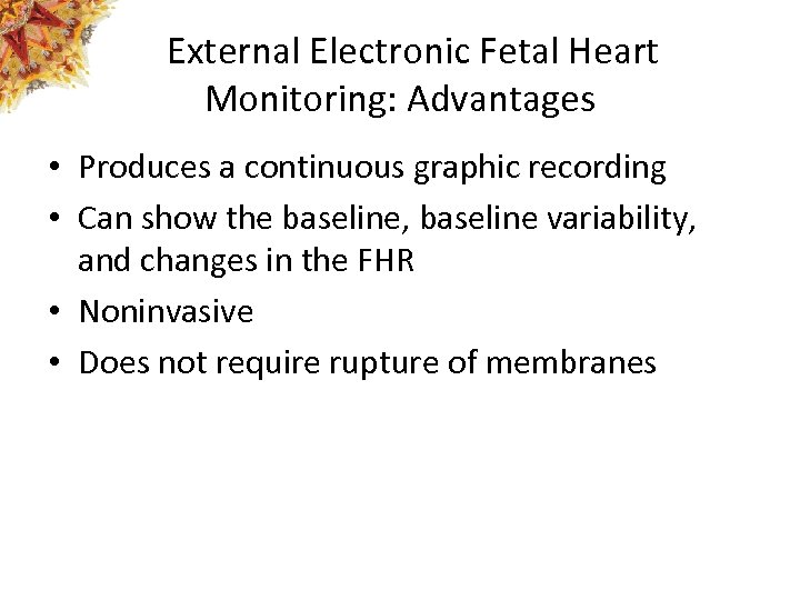 External Electronic Fetal Heart Monitoring: Advantages • Produces a continuous graphic recording • Can