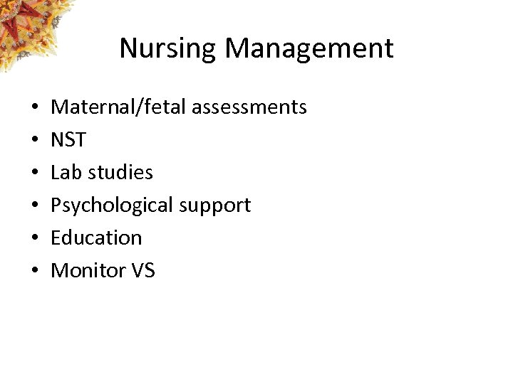 Nursing Management • • • Maternal/fetal assessments NST Lab studies Psychological support Education Monitor