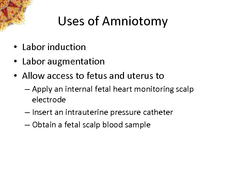 Uses of Amniotomy • Labor induction • Labor augmentation • Allow access to fetus