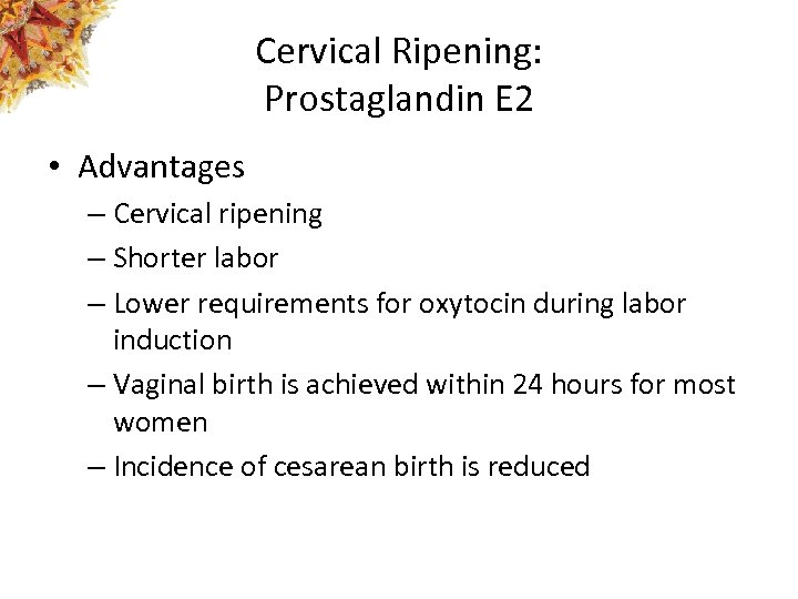 Cervical Ripening: Prostaglandin E 2 • Advantages – Cervical ripening – Shorter labor –