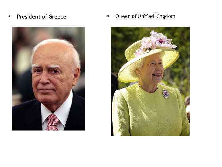  • President of Greece • Queen of Unitied Kingdom 