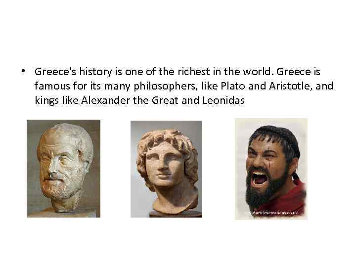  • Greece's history is one of the richest in the world. Greece is