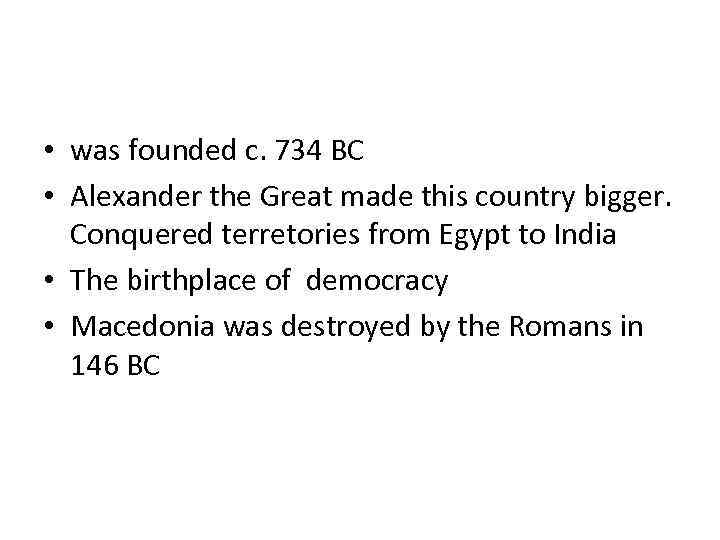  • was founded c. 734 BC • Alexander the Great made this country