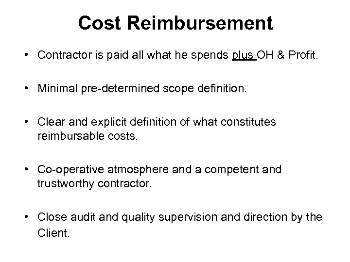 Cost Reimbursement • Contractor is paid all what he spends plus OH & Profit.