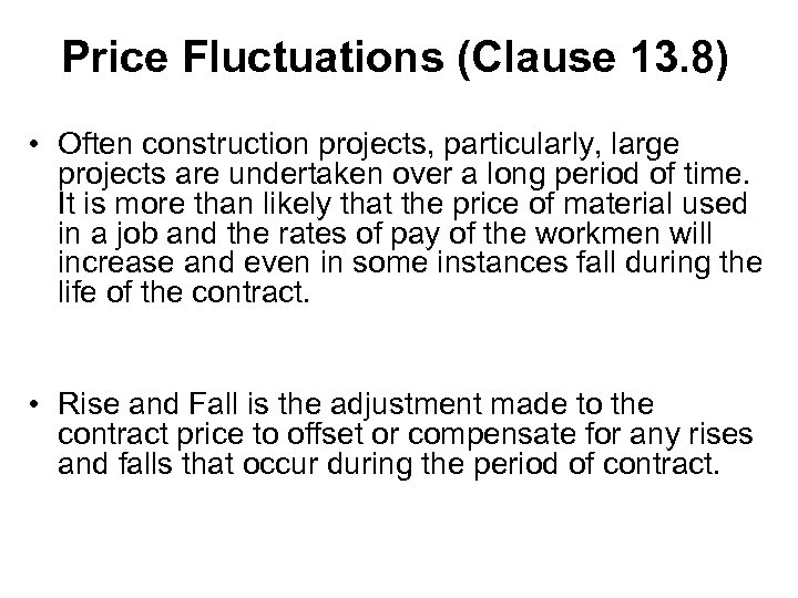 Price Fluctuations (Clause 13. 8) • Often construction projects, particularly, large projects are undertaken