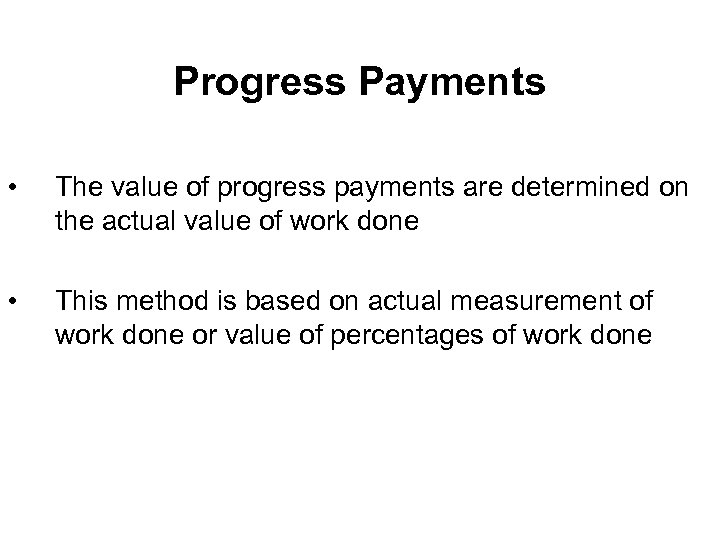 Progress Payments • The value of progress payments are determined on the actual value