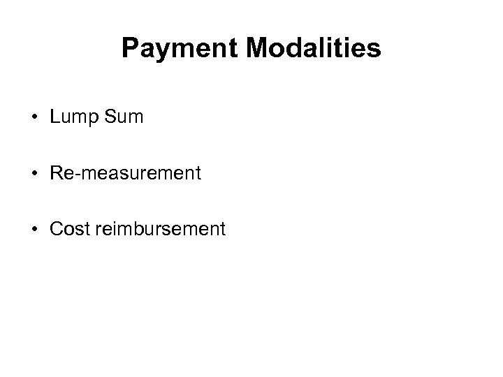 Payment Modalities • Lump Sum • Re-measurement • Cost reimbursement 