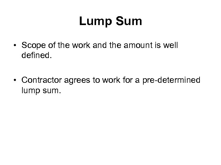 Lump Sum • Scope of the work and the amount is well defined. •