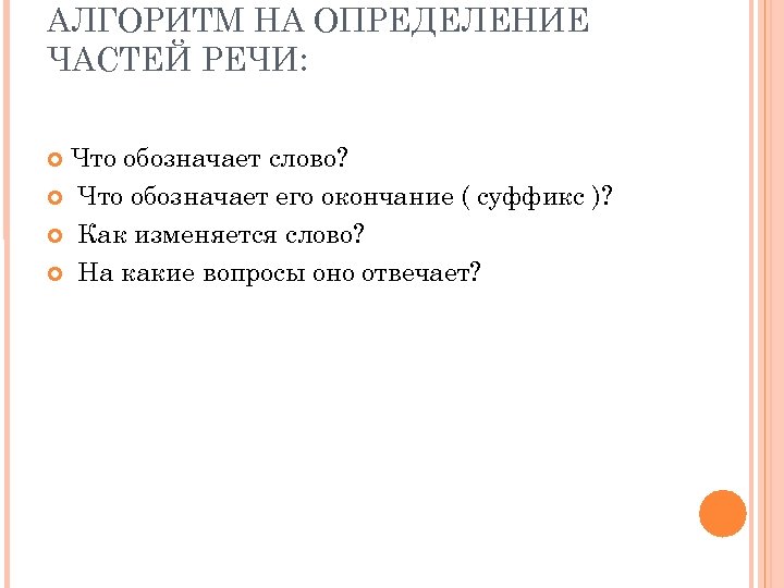 АЛГОРИТМ НА ОПРЕДЕЛЕНИЕ ЧАСТЕЙ РЕЧИ: Что обозначает слово? Что обозначает его окончание ( суффикс