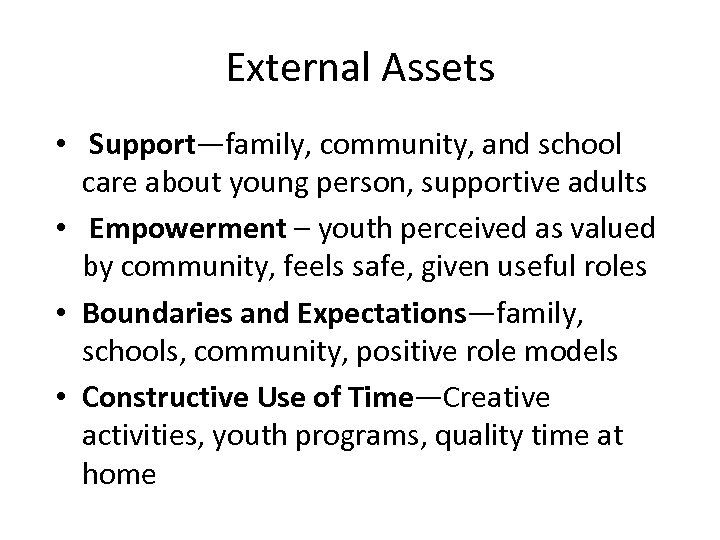 External Assets • Support—family, community, and school care about young person, supportive adults •