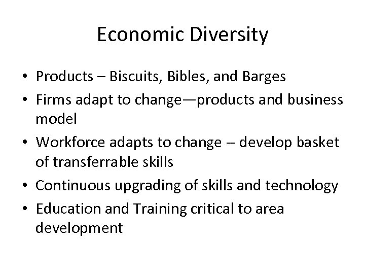Economic Diversity • Products – Biscuits, Bibles, and Barges • Firms adapt to change—products