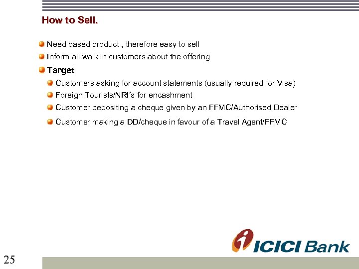  How to Sell. Need based product , therefore easy to sell Inform all