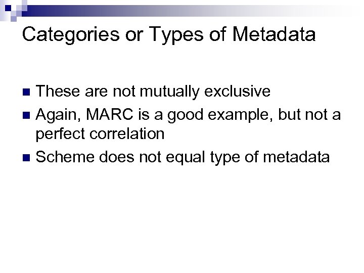 Categories or Types of Metadata These are not mutually exclusive n Again, MARC is