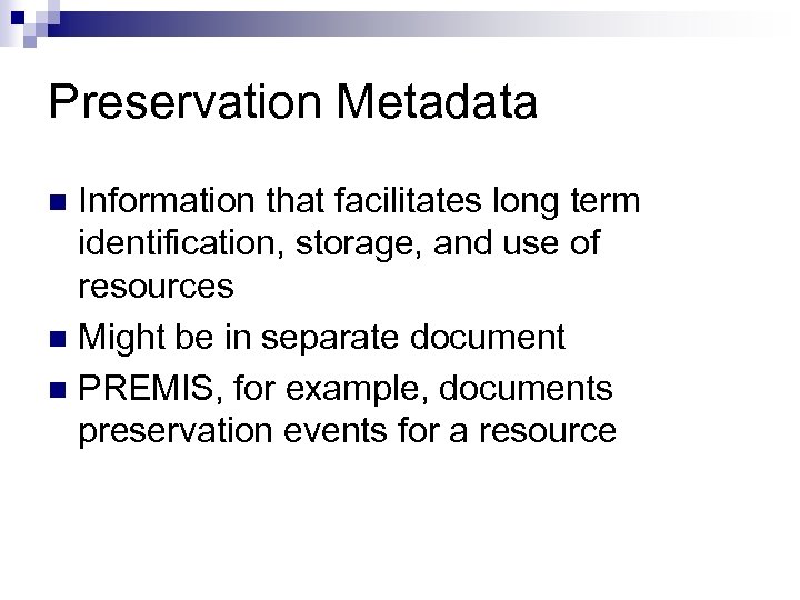 Preservation Metadata Information that facilitates long term identification, storage, and use of resources n