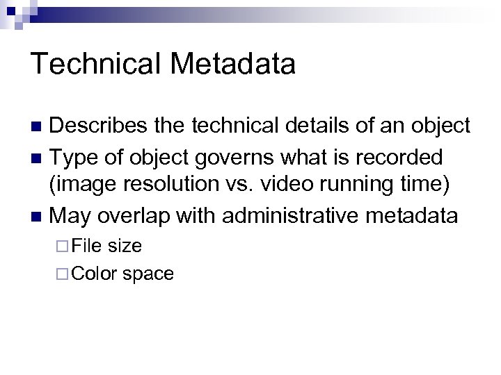 Technical Metadata Describes the technical details of an object n Type of object governs