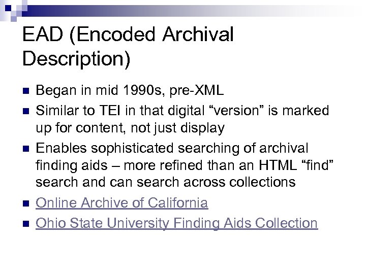 EAD (Encoded Archival Description) n n n Began in mid 1990 s, pre-XML Similar