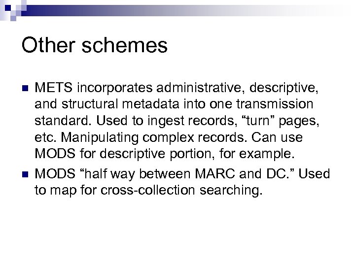 Other schemes n n METS incorporates administrative, descriptive, and structural metadata into one transmission