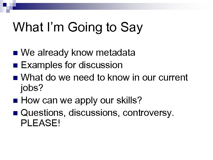 What I’m Going to Say We already know metadata n Examples for discussion n