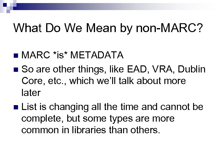 What Do We Mean by non-MARC? MARC *is* METADATA n So are other things,