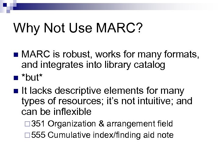 Why Not Use MARC? MARC is robust, works for many formats, and integrates into