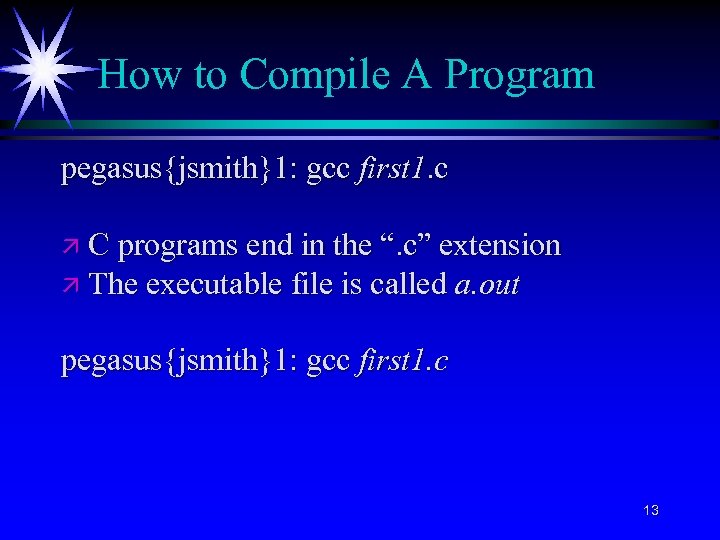 How to Compile A Program pegasus{jsmith}1: gcc first 1. c ä C programs end