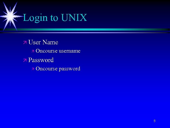 Login to UNIX ä User Name ä Oncourse username ä Password ä Oncourse password