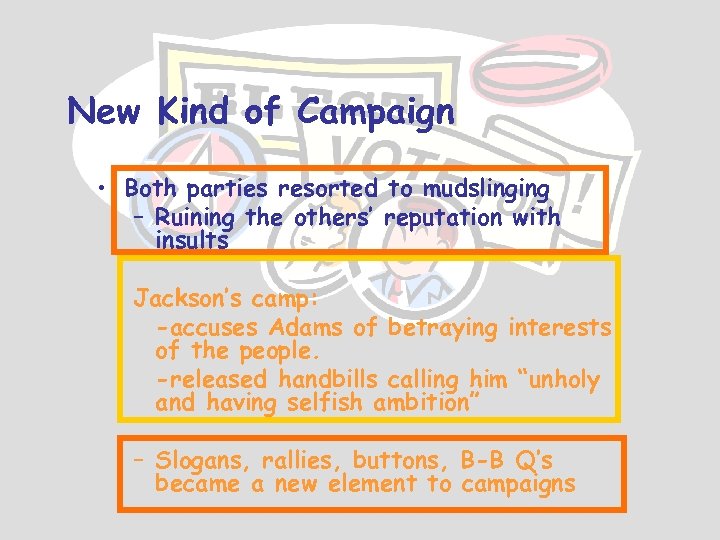 New Kind of Campaign • Both parties resorted to mudslinging – Ruining the others’