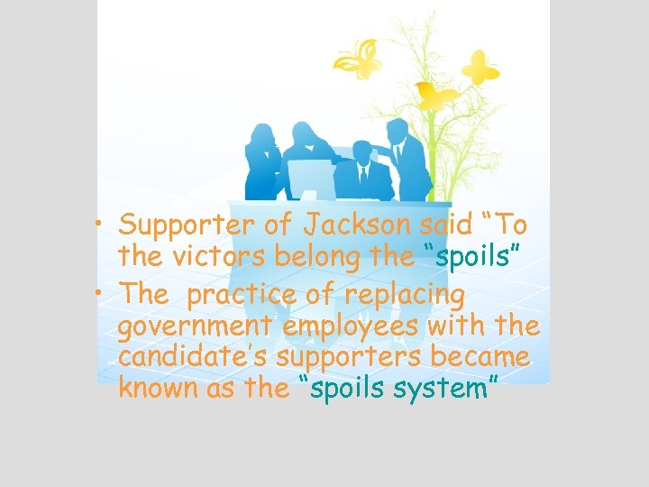  • Supporter of Jackson said “To the victors belong the “spoils” • The