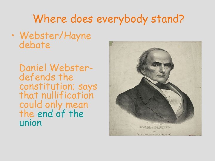 Where does everybody stand? • Webster/Hayne debate Daniel Websterdefends the constitution; says that nullification