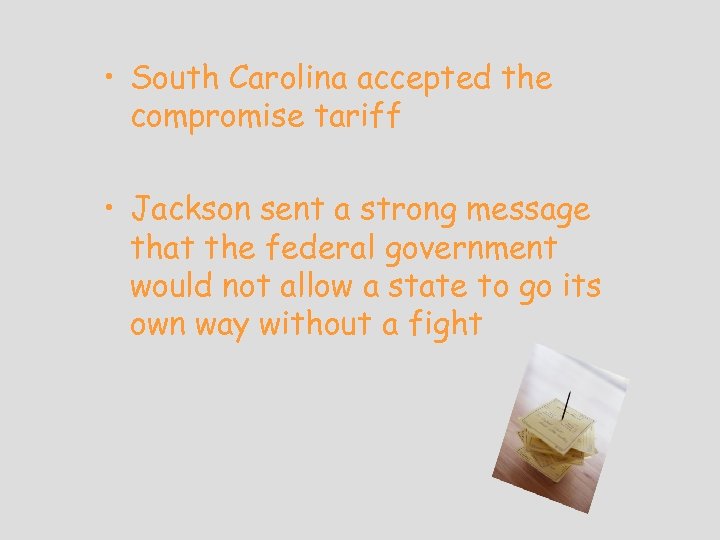  • South Carolina accepted the compromise tariff • Jackson sent a strong message