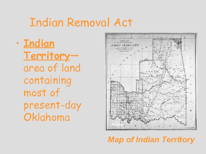 Indian Removal Act • Indian Territory— area of land containing most of present-day Oklahoma