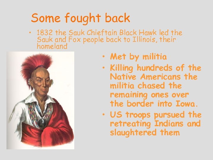 Some fought back • 1832 the Sauk Chieftain Black Hawk led the Sauk and