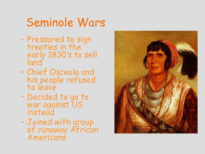 Seminole Wars – Pressured to sign treaties in the early 1830’s to sell land