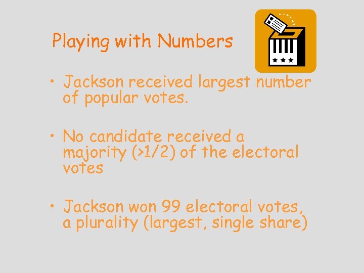 Playing with Numbers • Jackson received largest number of popular votes. • No candidate