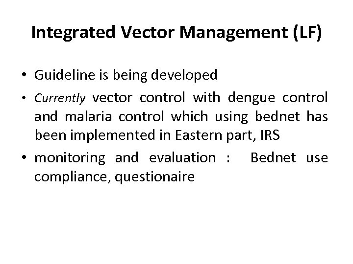 Integrated Vector Management (LF) • Guideline is being developed • Currently vector control with