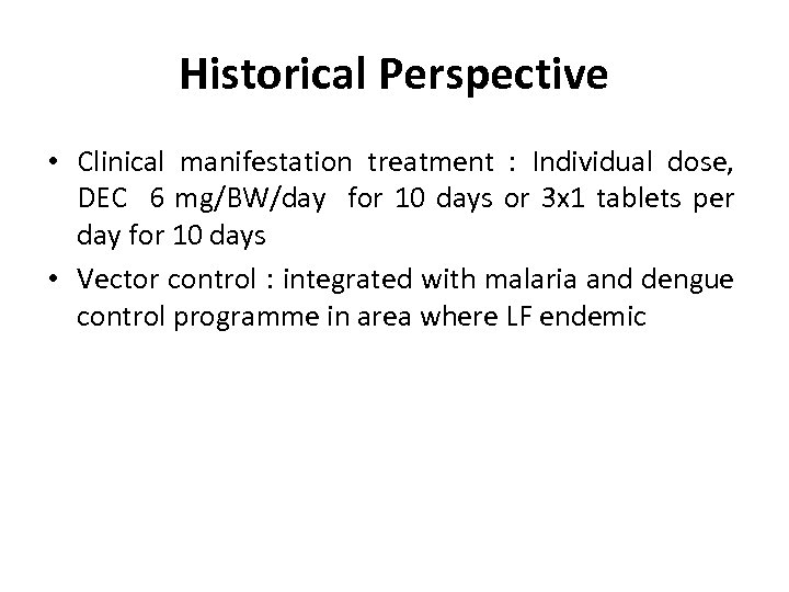 Historical Perspective • Clinical manifestation treatment : Individual dose, DEC 6 mg/BW/day for 10