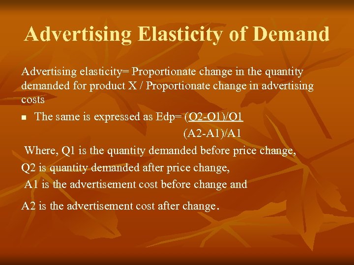 Advertising Elasticity of Demand Advertising elasticity= Proportionate change in the quantity demanded for product