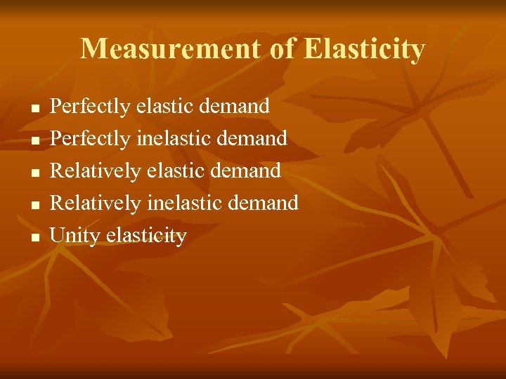 Measurement of Elasticity n n n Perfectly elastic demand Perfectly inelastic demand Relatively inelastic